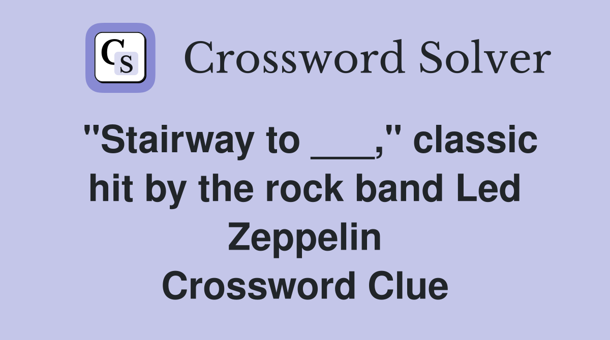 "Stairway to ___," classic hit by the rock band Led Zeppelin